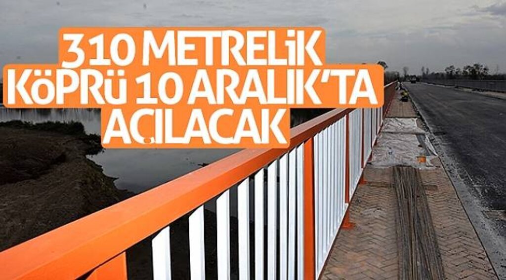 310 metrelik köprü 10 Aralık’ta açılacak