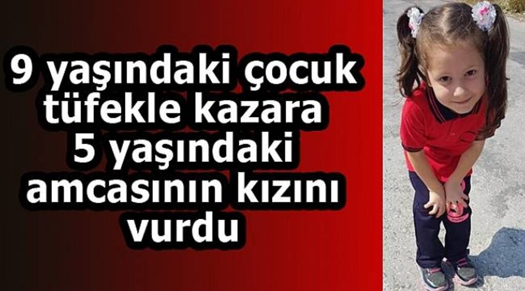 9 yaşındaki çocuk tüfekle kazara 5 yaşındaki amcasının kızını vurdu