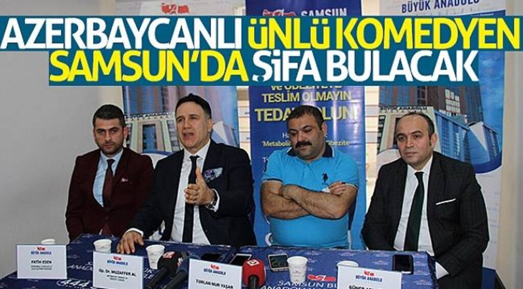 Azerbaycanlı komedyen Samsun’da şifa bulacak
