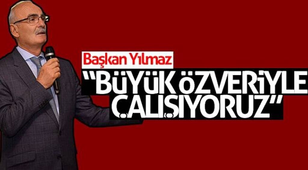 Başkan Yılmaz: “Büyük özveriyle çalışıyoruz”
