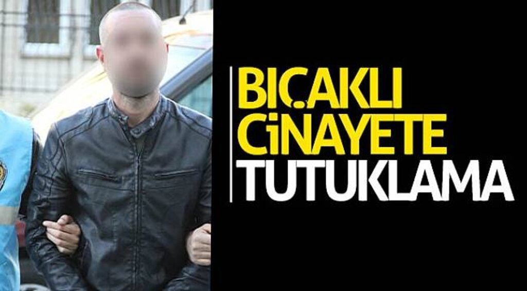 Bıçaklı cinayete tutuklama