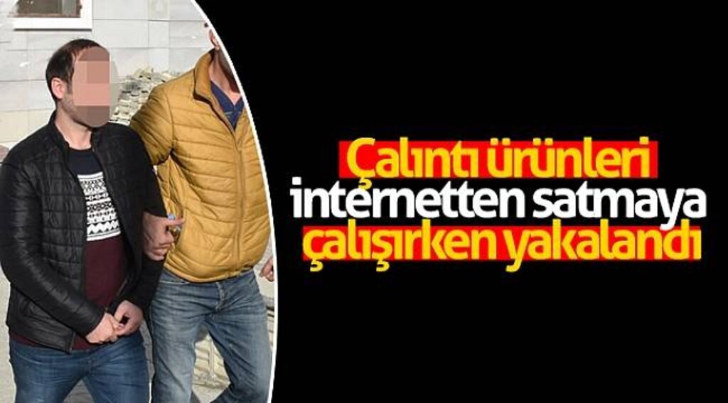 Çalıntı ürünleri internetten satmaya çalışırken yakalandı