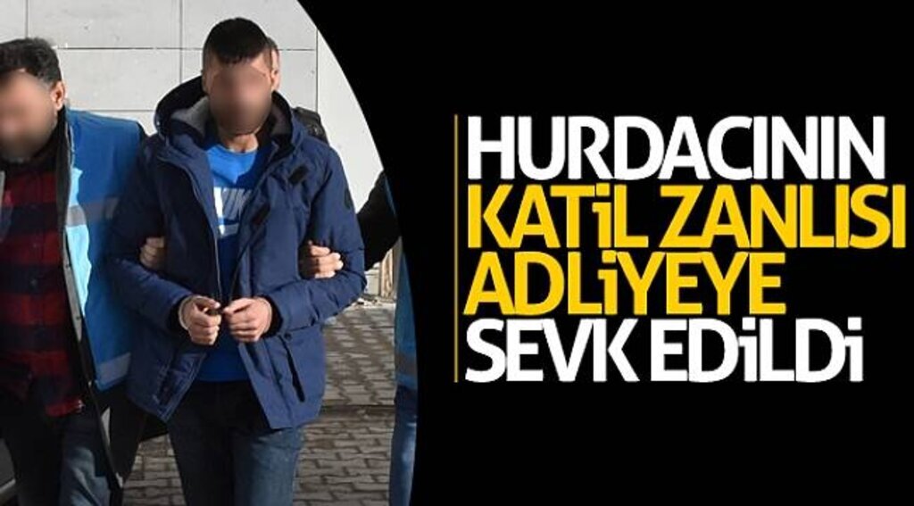 Hurdacının katili adliyeye sevk edildi
