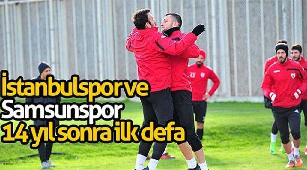 İstanbulspor ve Samsunspor 14 yıl sonra ilk defa