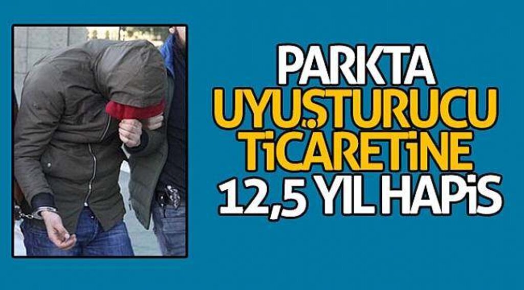 Parkta uyuşturucu ticaretine 12,5 yıl hapis