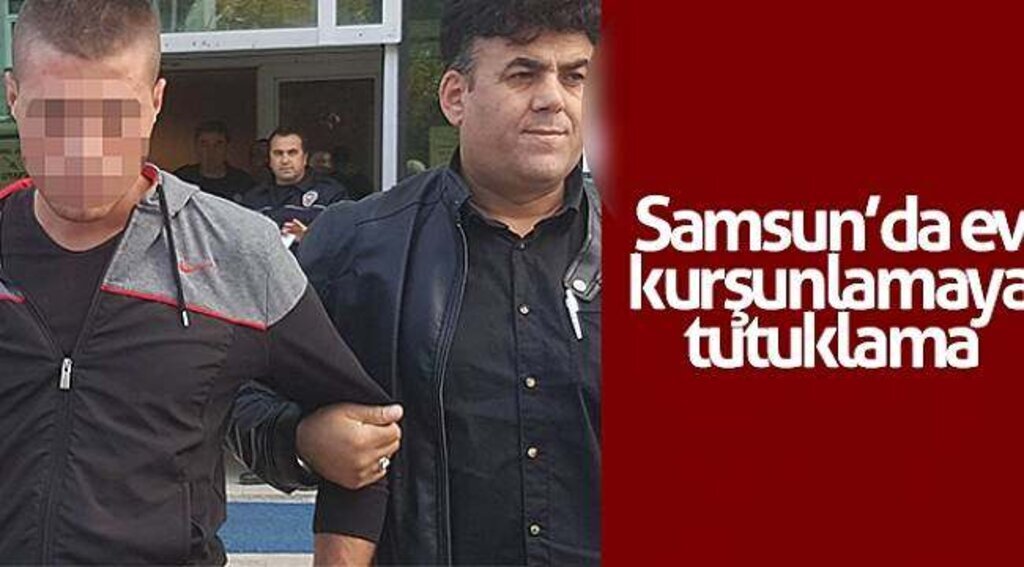 Samsun’da ev kurşunlamaya tutuklama