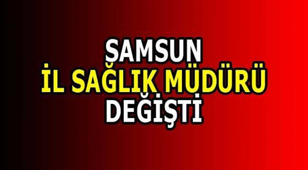 Samsun İl Sağlık Müdürü değişti