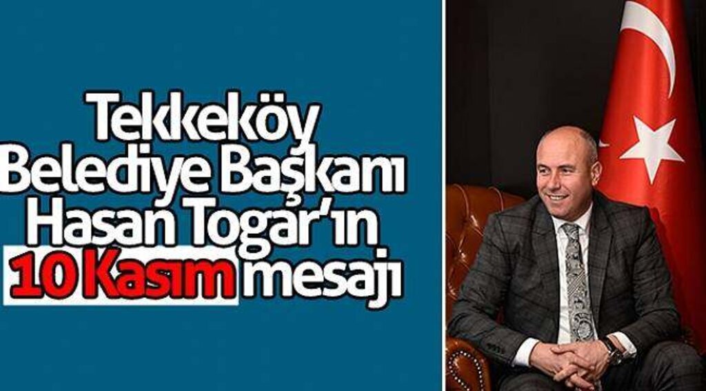 Tekkeköy Belediye Başkanı Hasan Togar’ın 10 Kasım mesajı
