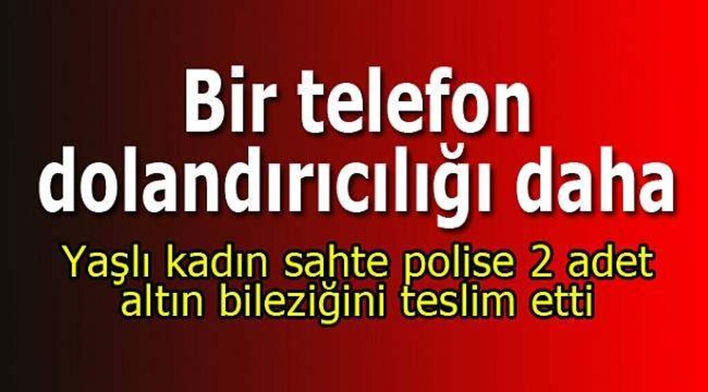 Telefon dolandırıcısına eliyle altın bileziklerini teslim etti