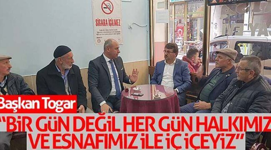 Togar: “Bir gün değil her gün halkımız ve esnafımız ile iç içeyiz”