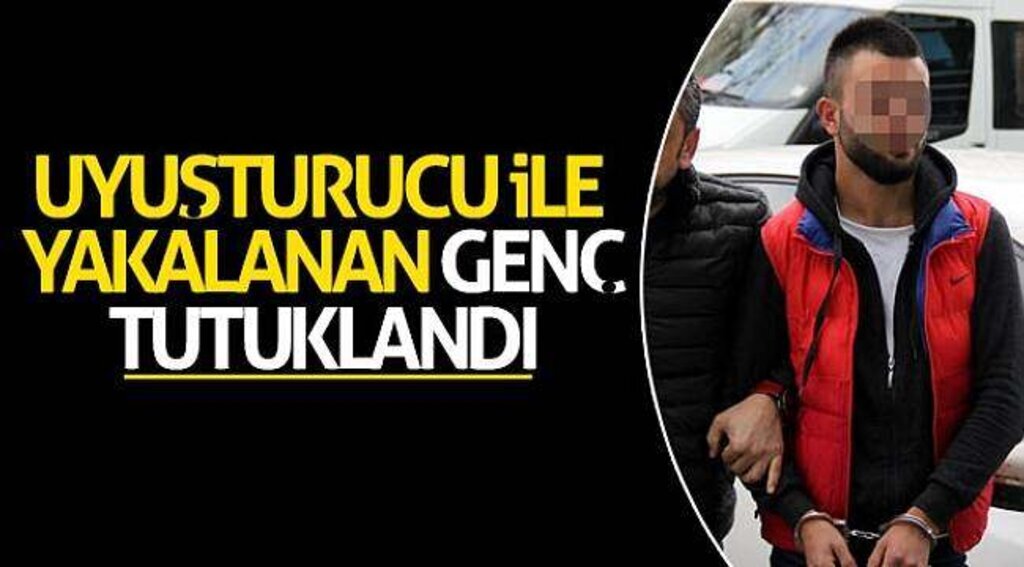 Uyuşturucu ile yakalanan genç tutuklandı