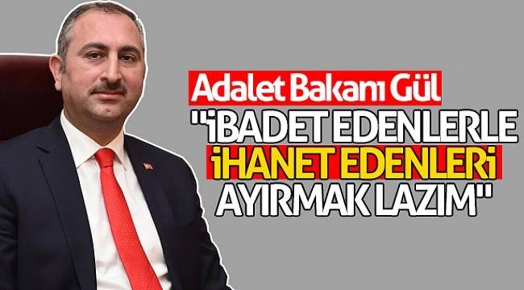Adalet Bakanı Gül: "İbadet edenlerle, ihanet edenleri ayırmak lazım"