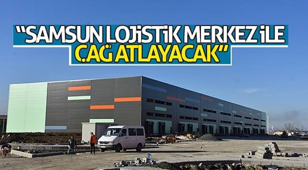 Başkan Yılmaz: “Samsun Lojistik Merkez ile çağ atlayacak”