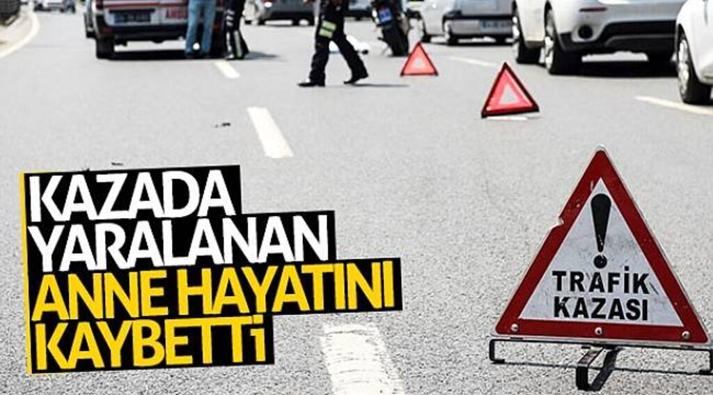 Kazada yaralanan anne hayatını kaybetti