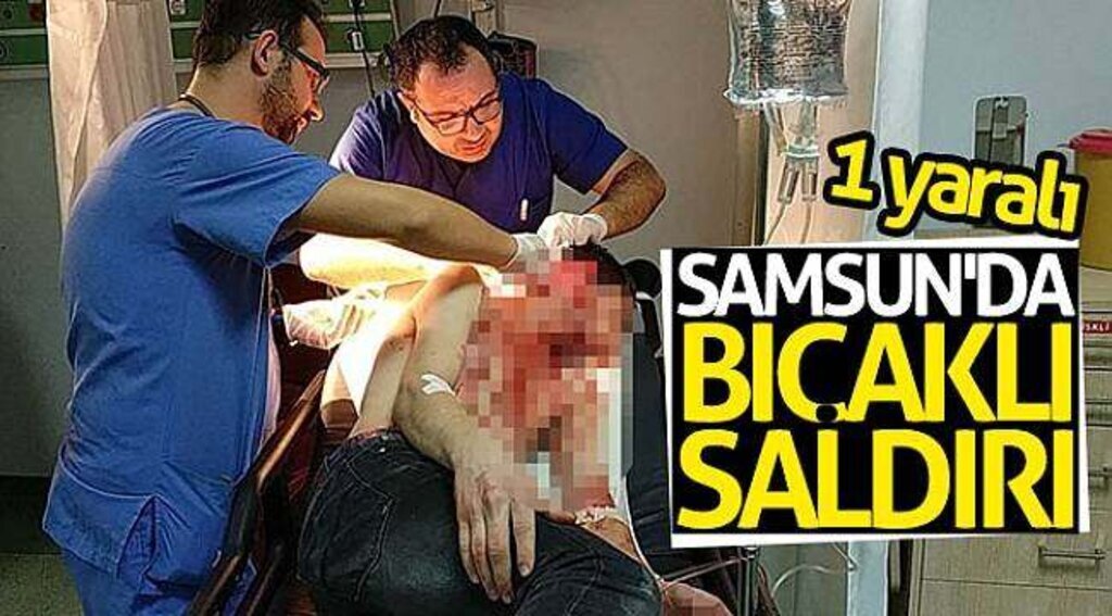 Samsun'da bıçaklı saldırı: 1 yaralı