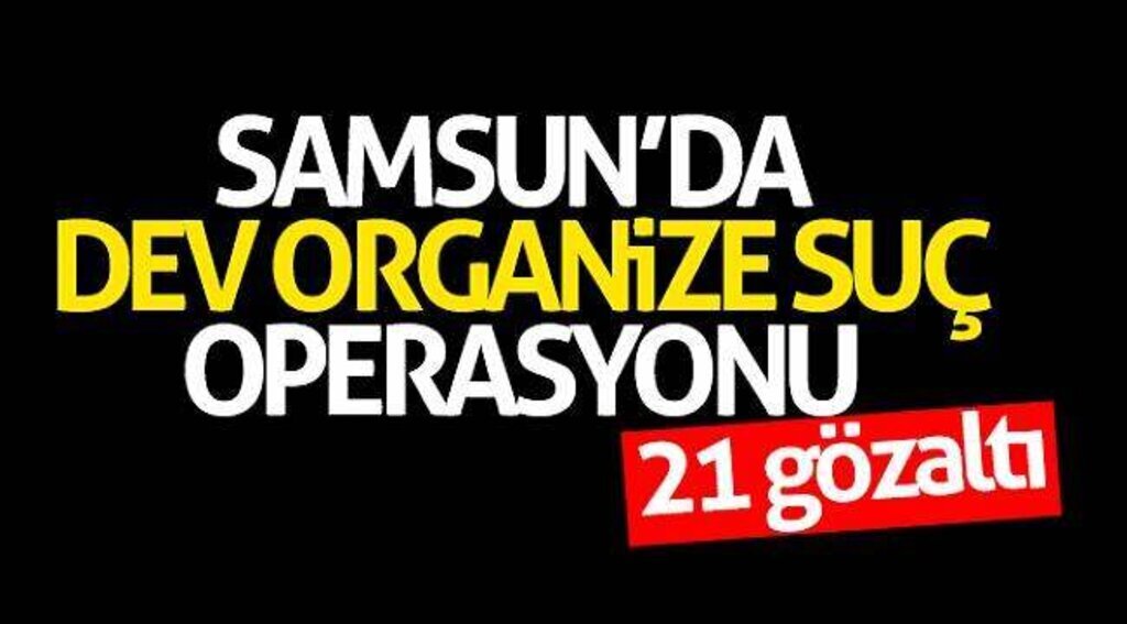 Samsun'da organize suç örgütüne operasyon: 21 gözaltı