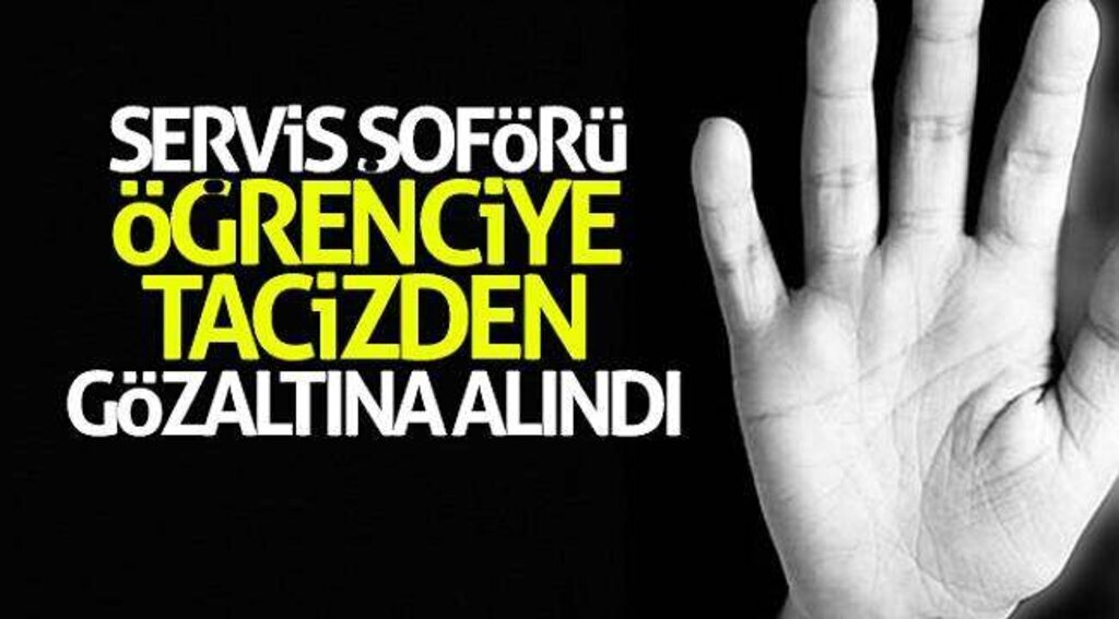 Servis şoförü öğrenciye tacizden gözaltına alındı