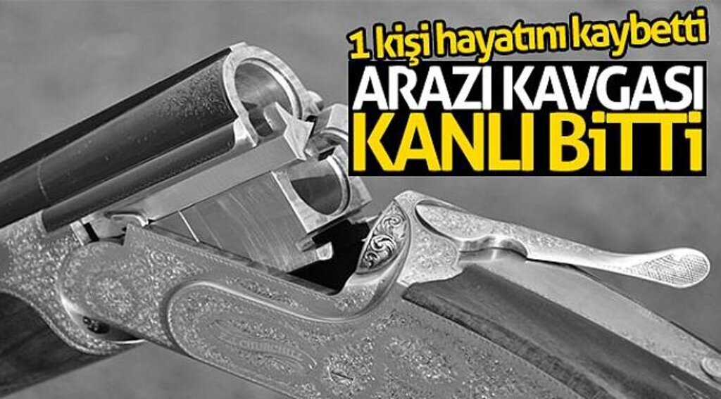 Arazı kavgası kanlı bitti: 1 ölü