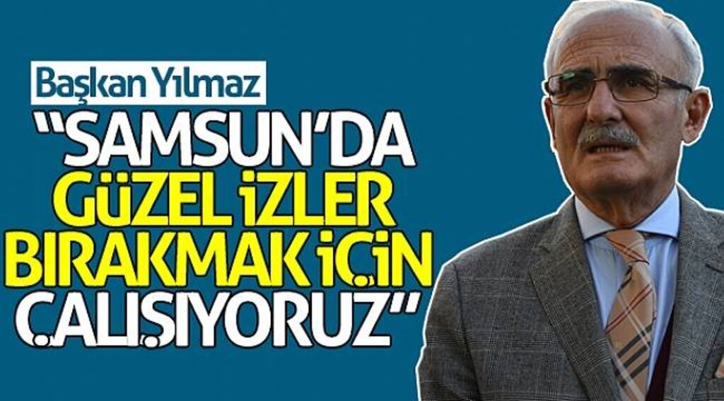 Başkan Yılmaz: “Samsun’da güzel izler bırakmak için çalışıyoruz”