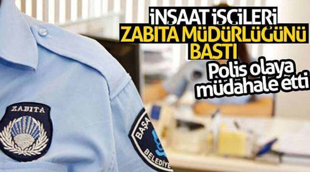 İnşaat işçileri zabıta müdürlüğünü bastı