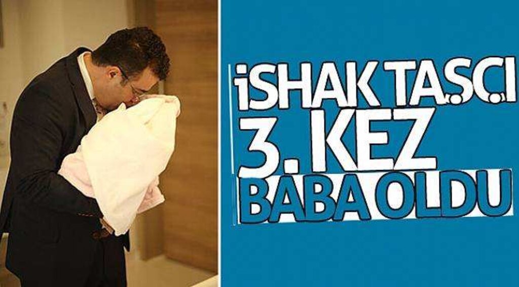İshak Taşçı 3. kez baba oldu