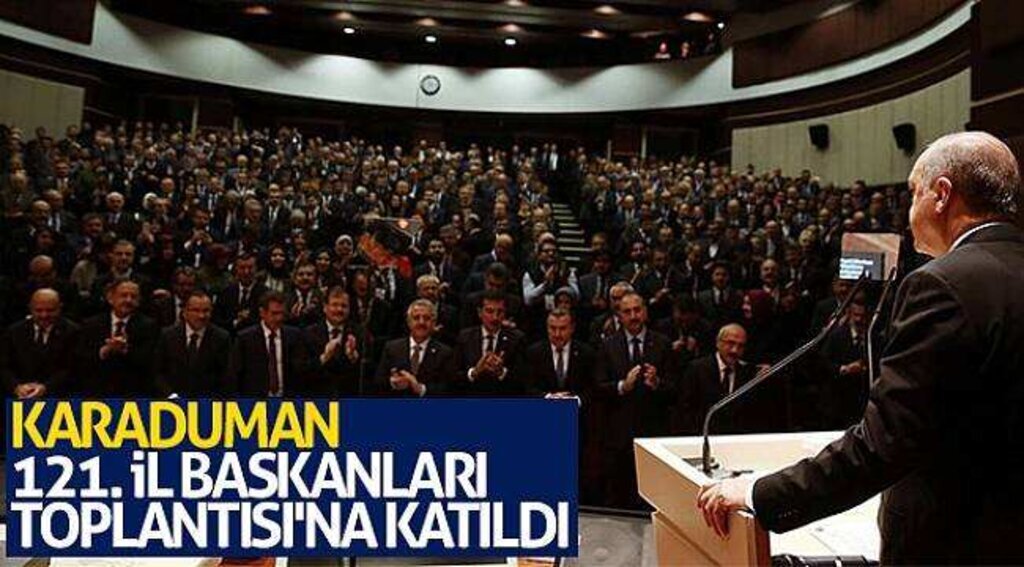 Karaduman, 121. İl Başkanları Toplantısı'na katıldı