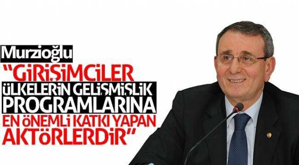Murzioğlu: “Girişimciler, ülkelerin gelişmişlik programlarına en önemli katkı yapan aktörlerdir”