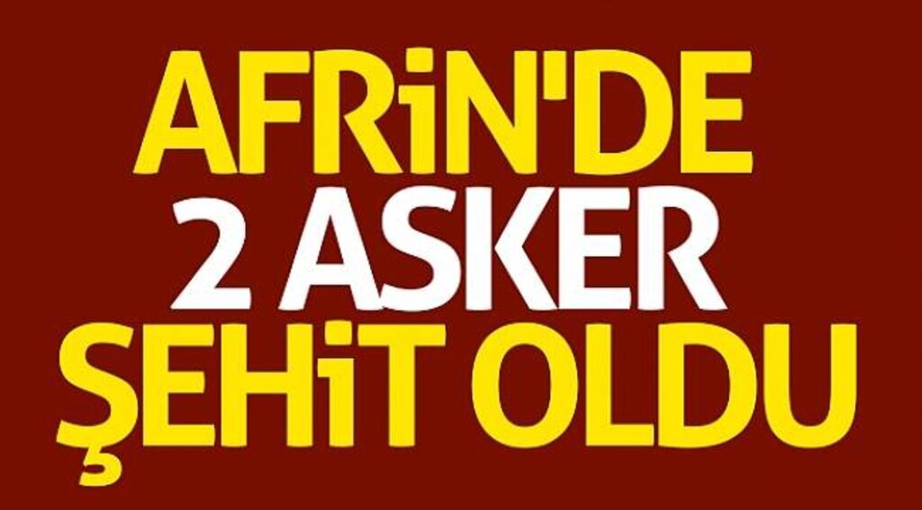 Afrin'de 2 asker şehit oldu