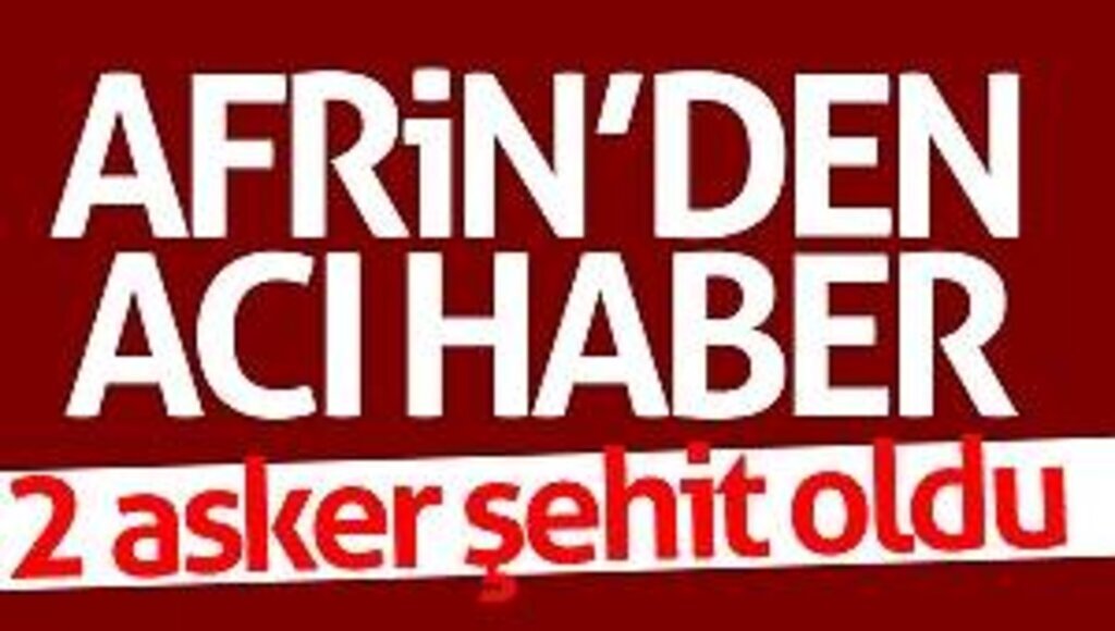Afrin’den acı haber: 2 asker şehit oldu 
