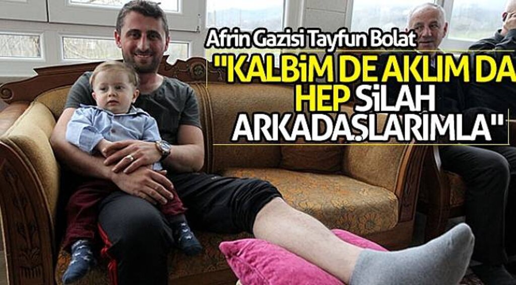 Afrin Gazisi Bolat ; "Kalbim de aklım da hep silah arkadaşlarımla"