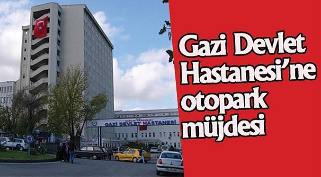Gazi Devlet Hastanesi'ne otopark müjdesi