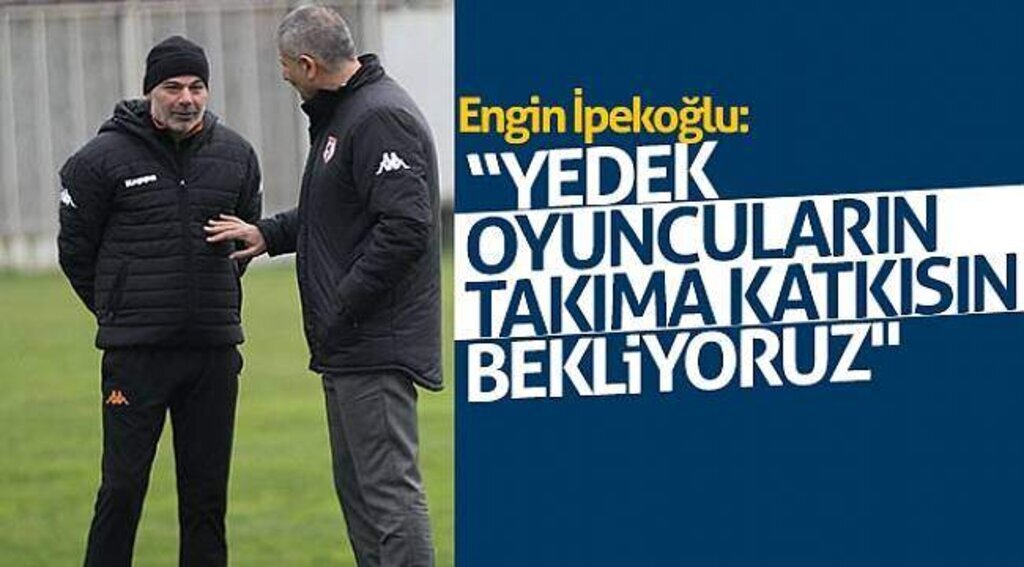 İpekoğlu: “Yedek oyuncuların takıma katkısını bekliyoruz"