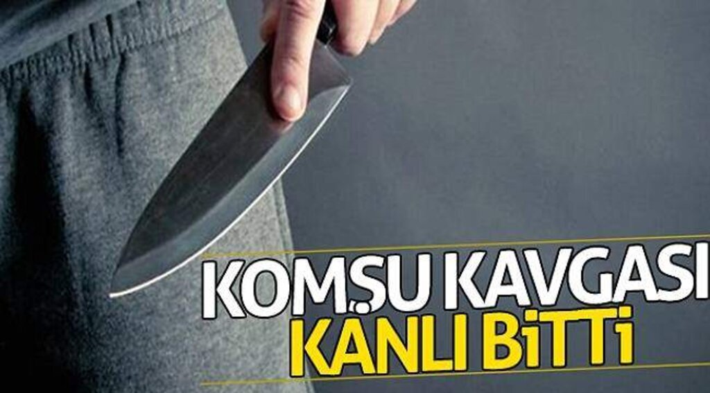 Komşu kavgası kanlı bitti; 1 yaralı