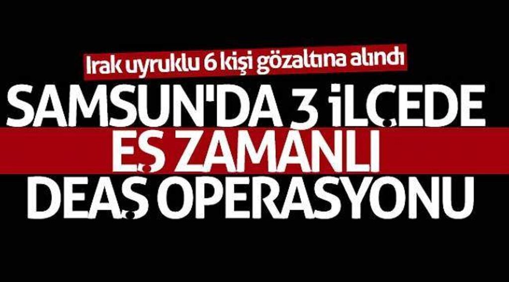 Samsun'da DEAŞ operasyonu