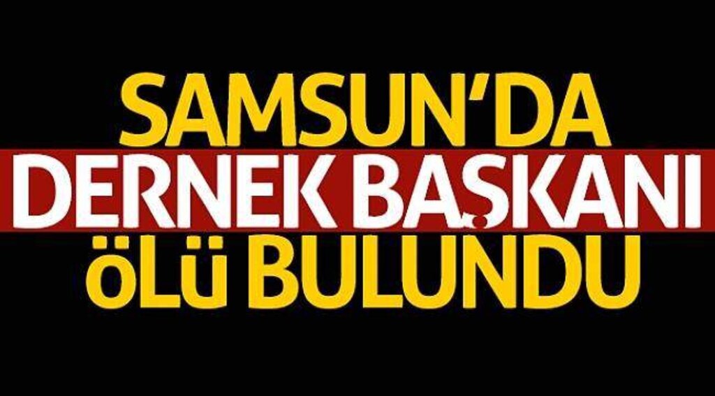 Samsun'da dernek başkanı ölü bulundu