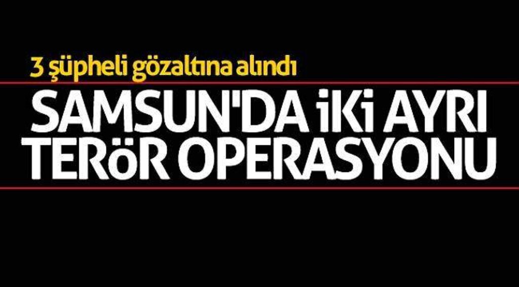 Samsun'da iki ayrı terör operasyonunda 3 kişi yakalandı