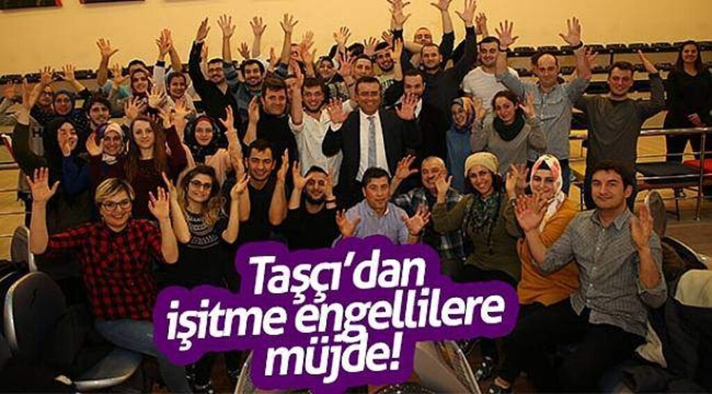 Taşçı’dan işitme engellilere müjde!