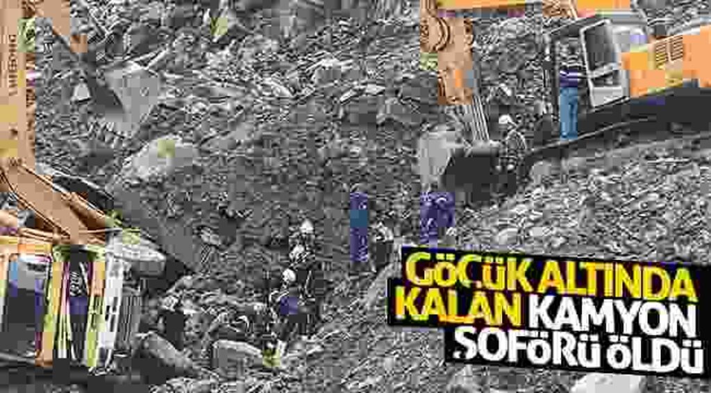 Göçük altında kalan kamyon şoförü öldü