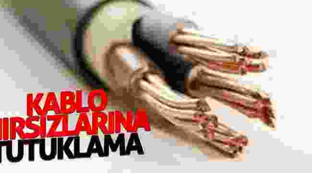 Kablo hırsızlarına tutuklama