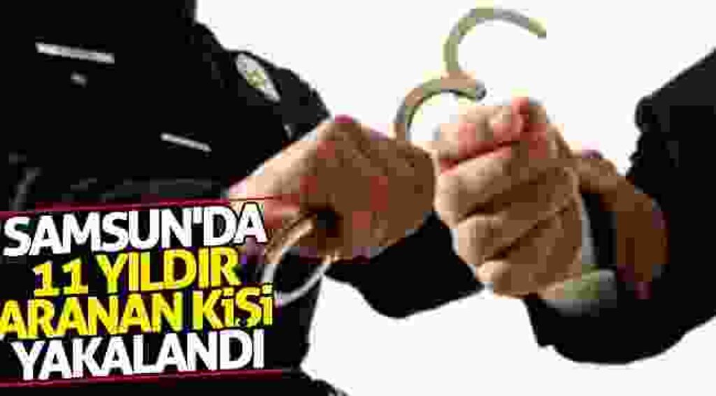 Samsun'da 11 yıldır aranan kişi yakalandı