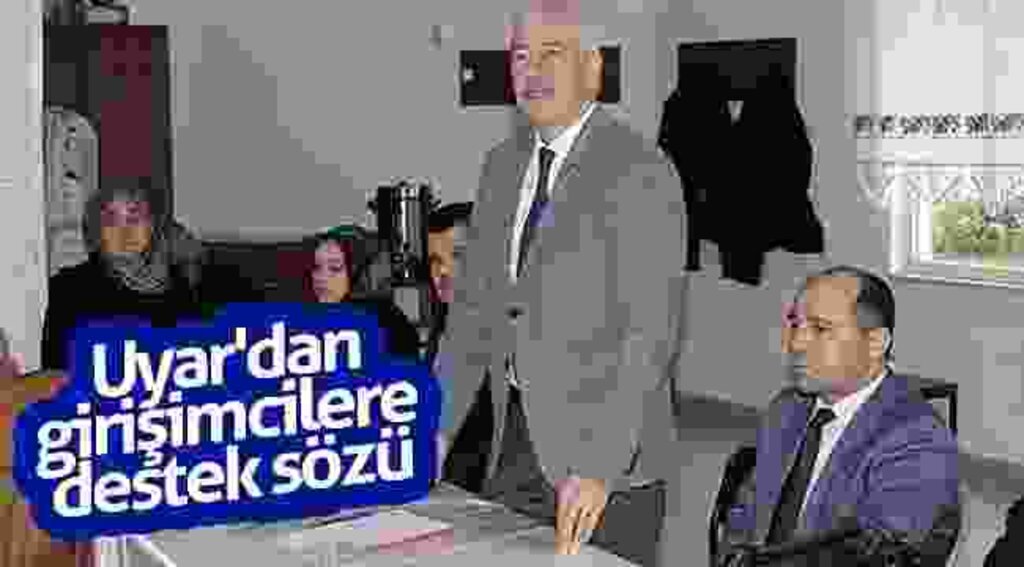 Uyar'dan girişimcilere destek sözü