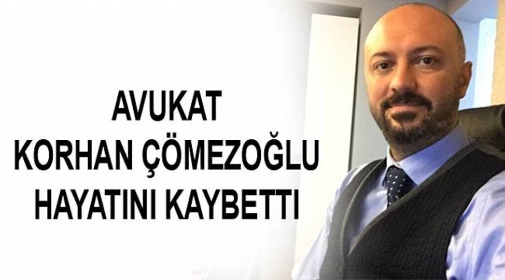Avukat Korhan Çömezoğlu hayatını kaybetti