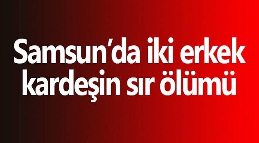 Samsun'da iki kardeş evlerinde ölü bulundu