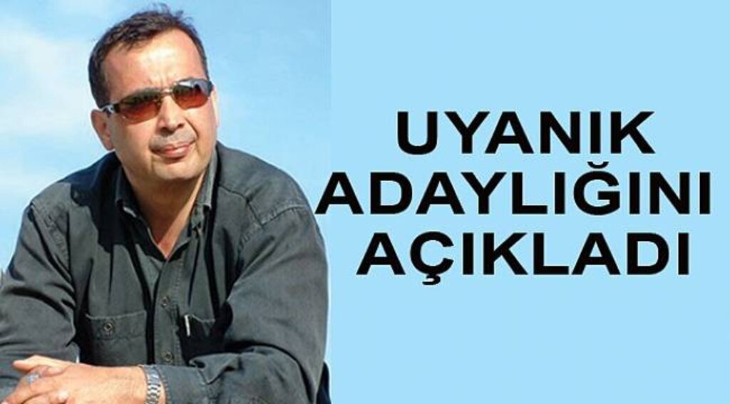 Uyanık adaylığını açıkladı