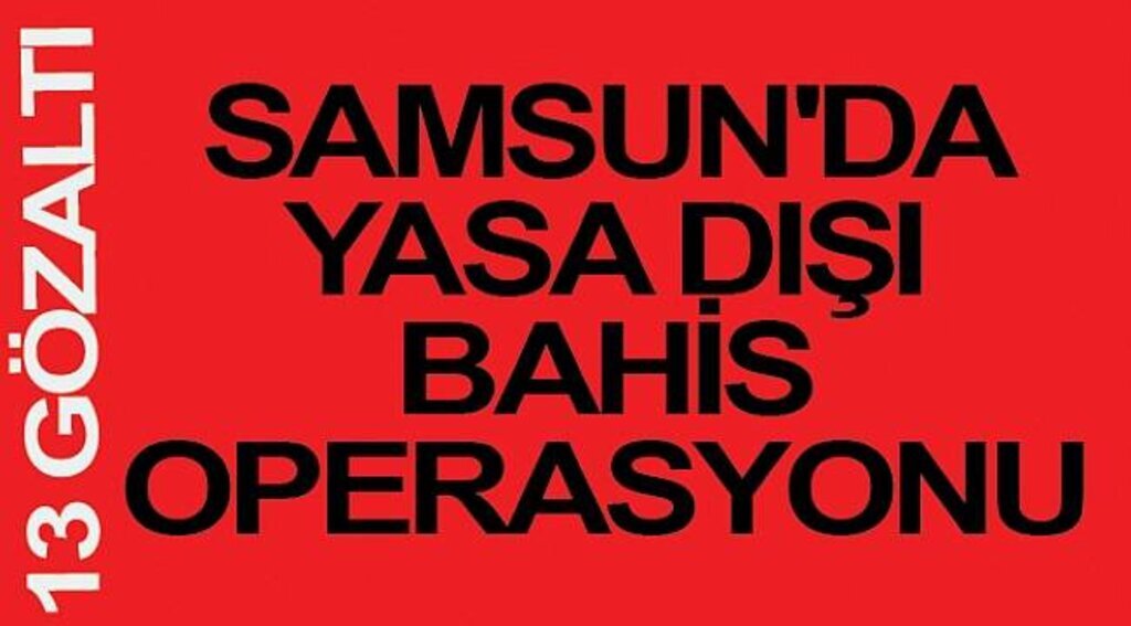 Samsun'da yasa dışı bahis operasyonu: 13 gözaltı