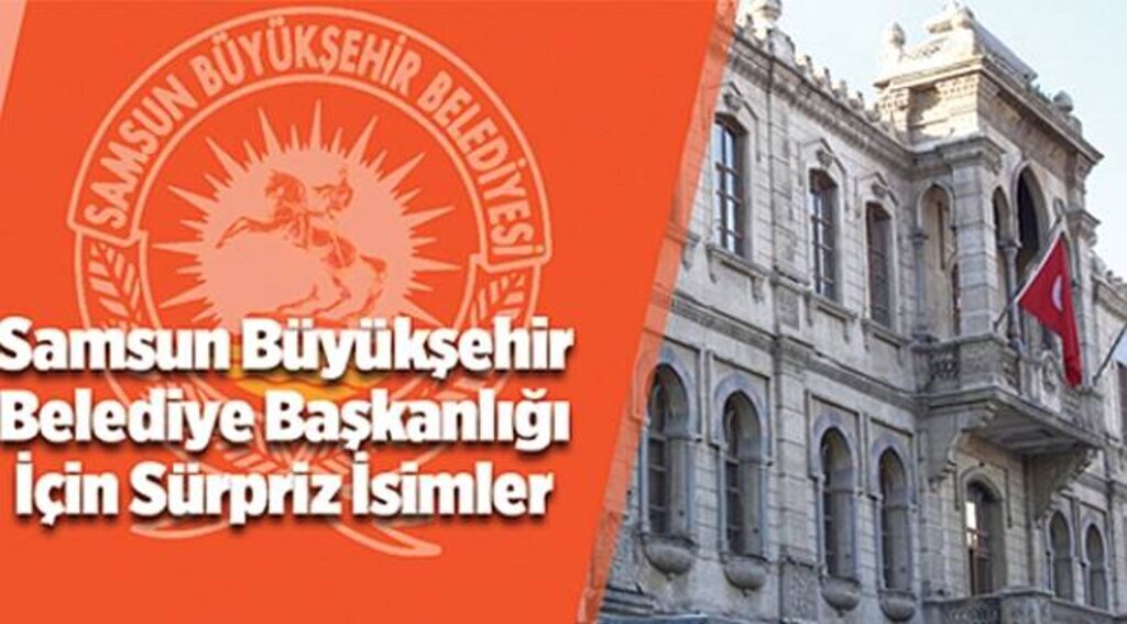 Samsun Büyükşehir Belediye Başkanlığı İçin Sürpriz İsimler