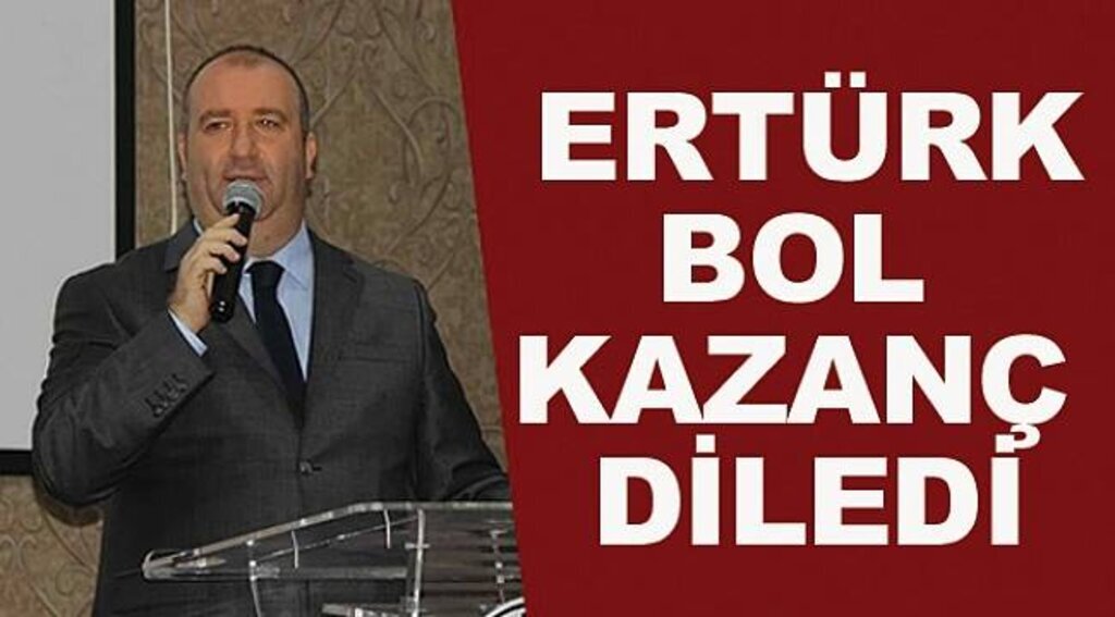 Ertürk sağlık ve bol kazanç diledi