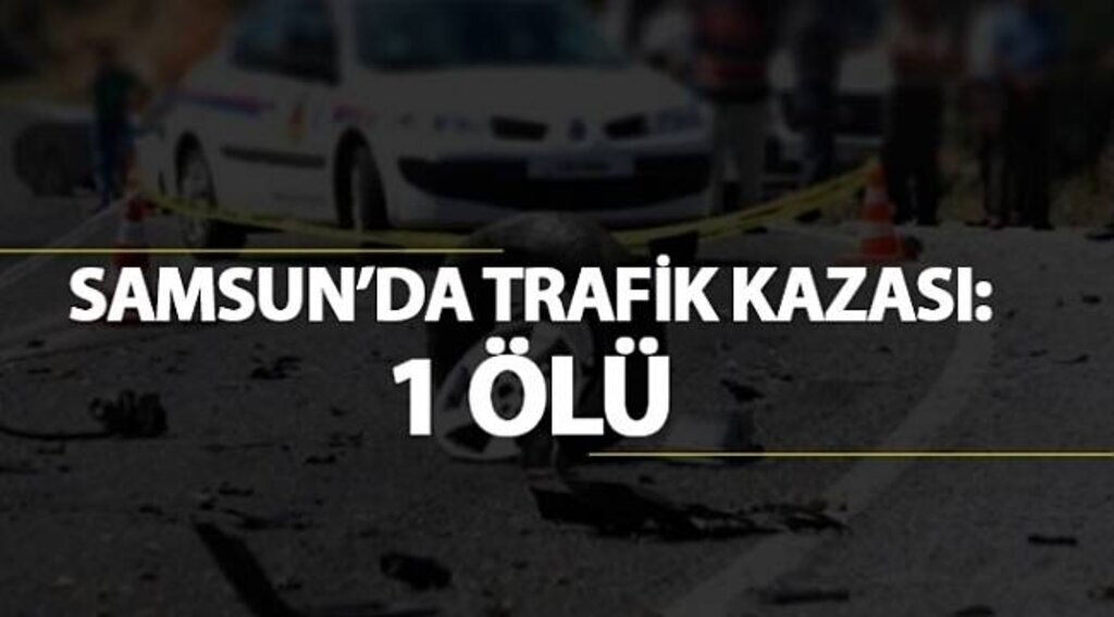 Samsun'da trafik kazası: 1 ölü, 1 yaralı
