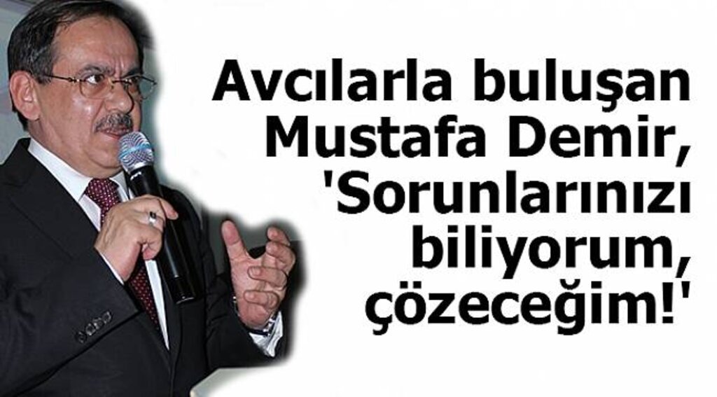 Avcılarla buluşan Mustafa Demir, 'Sorunlarınızı biliyorum, çözeceğim!'
