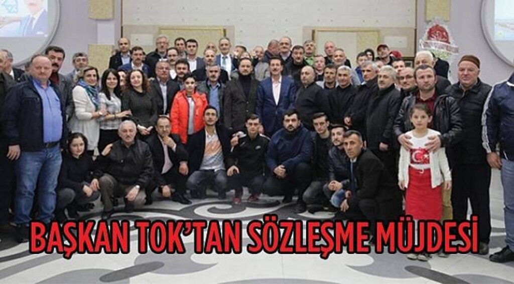 Başkan Tok'tan sözleşme müjdesi